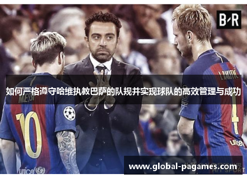 如何严格遵守哈维执教巴萨的队规并实现球队的高效管理与成功