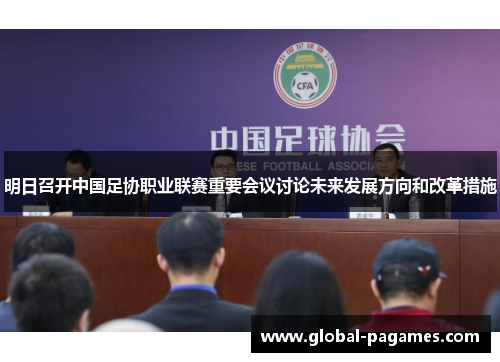 明日召开中国足协职业联赛重要会议讨论未来发展方向和改革措施