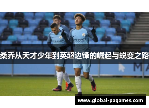 桑乔从天才少年到英超边锋的崛起与蜕变之路