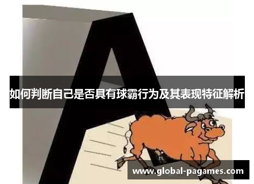 如何判断自己是否具有球霸行为及其表现特征解析