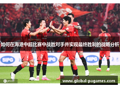 如何在海港中超比赛中战胜对手并实现最终胜利的战略分析