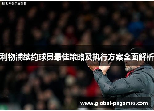 利物浦续约球员最佳策略及执行方案全面解析
