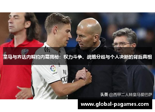 皇马与齐达内解约内幕揭秘：权力斗争、战略分歧与个人决断的背后真相