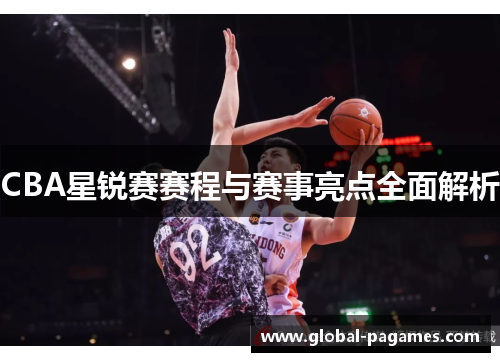 CBA星锐赛赛程与赛事亮点全面解析
