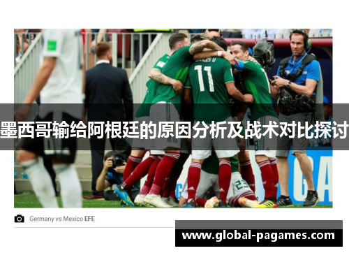 墨西哥输给阿根廷的原因分析及战术对比探讨