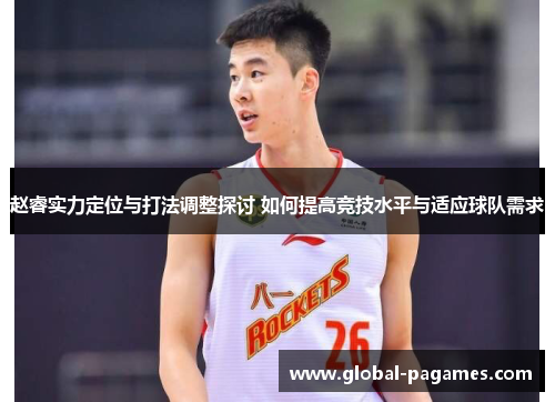 赵睿实力定位与打法调整探讨 如何提高竞技水平与适应球队需求