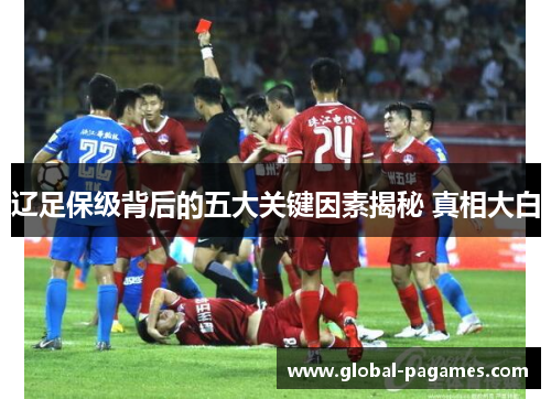 辽足保级背后的五大关键因素揭秘 真相大白