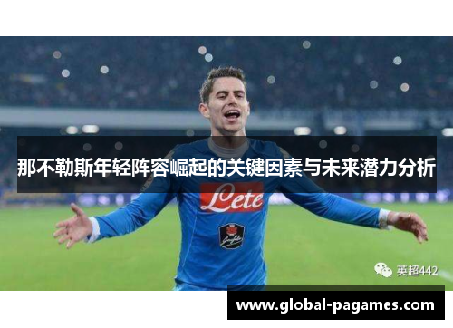 那不勒斯年轻阵容崛起的关键因素与未来潜力分析