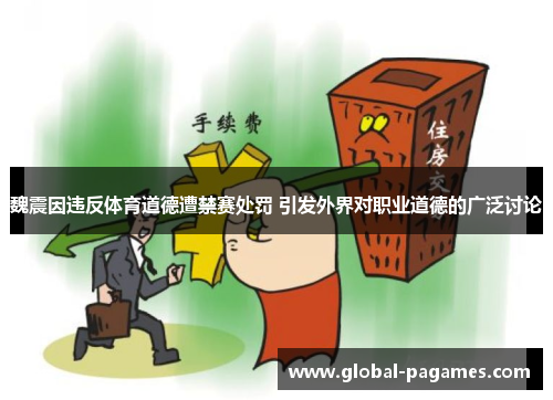 魏震因违反体育道德遭禁赛处罚 引发外界对职业道德的广泛讨论