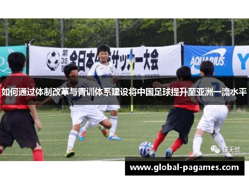 如何通过体制改革与青训体系建设将中国足球提升至亚洲一流水平