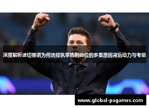 深度解析波切蒂诺为何选择执掌热刺帅位的多重原因背后动力与考量