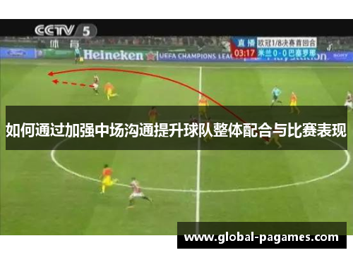如何通过加强中场沟通提升球队整体配合与比赛表现 如何通过加强中场沟通提升球队整体配合与比赛表现