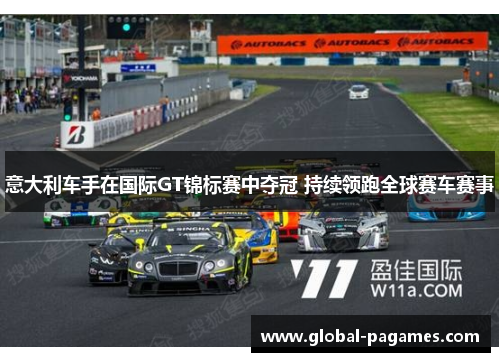 意大利车手在国际GT锦标赛中夺冠 持续领跑全球赛车赛事 意大利车手在国际GT锦标赛中夺冠 持续领跑全球赛车赛事