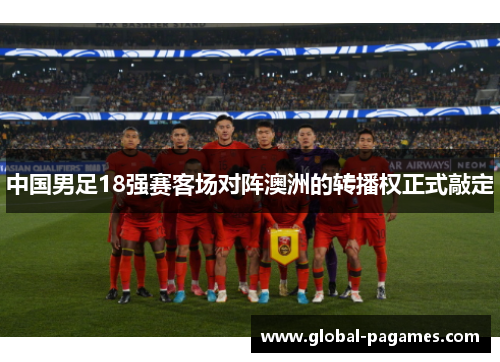 中国男足18强赛客场对阵澳洲的转播权正式敲定