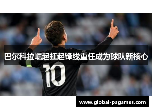 巴尔科拉崛起扛起锋线重任成为球队新核心