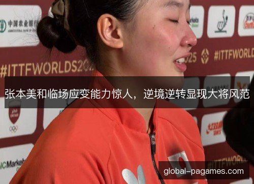 张本美和临场应变能力惊人,逆境逆转显现大将风范 张本美和临场应变能力惊人,逆境逆转显现大将风范