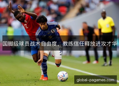 国脚级球员战术自由度，教练信任释放进攻才华